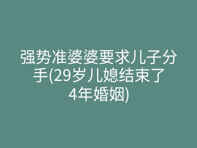 强势准婆婆要求儿子分手(29岁儿媳结束了4年婚姻)