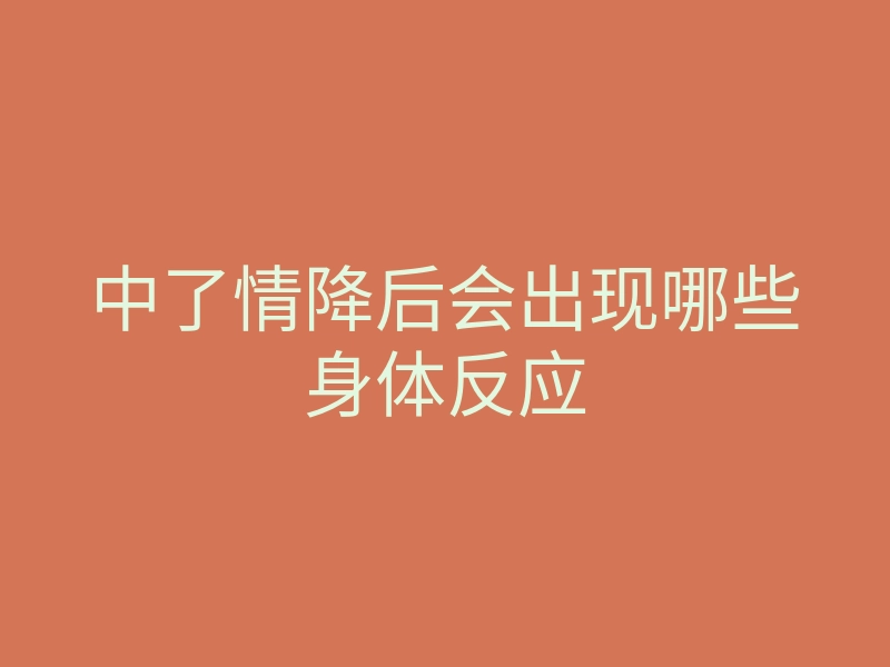 中了情降后会出现哪些身体反应