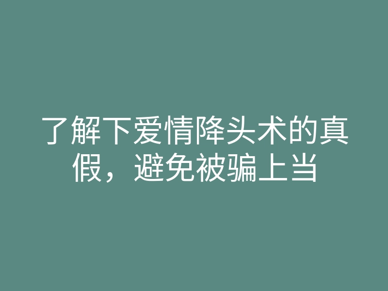 了解下爱情降头术的真假，避免被骗上当