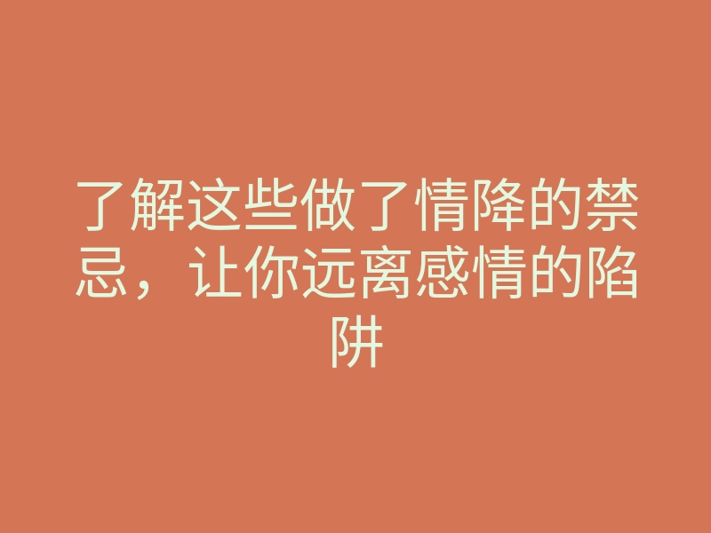 了解这些做了情降的禁忌,让你远离感情的陷阱