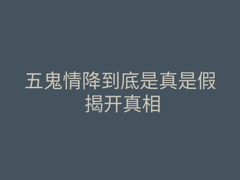 五鬼情降到底是真是假 揭开真相