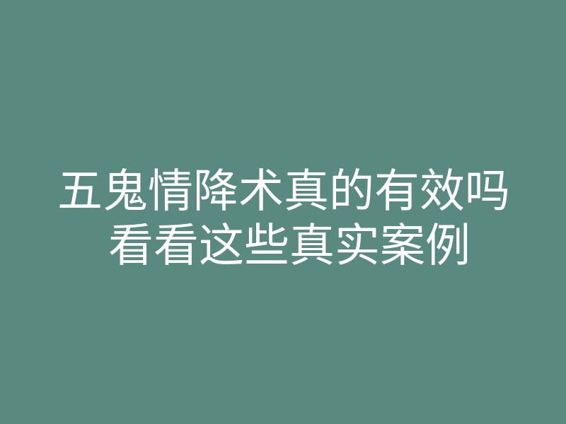 五鬼情降术真的有效吗 看看这些真实案例