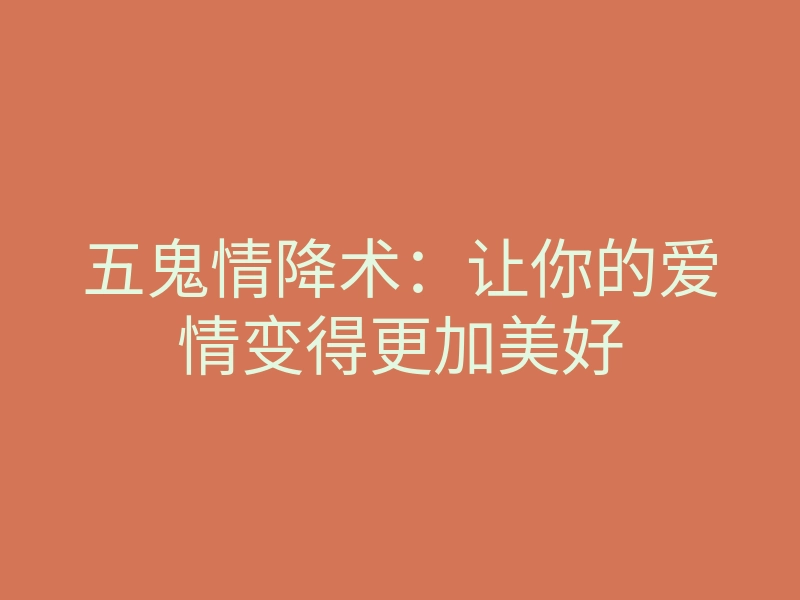 五鬼情降术:让你的爱情变得更加美好