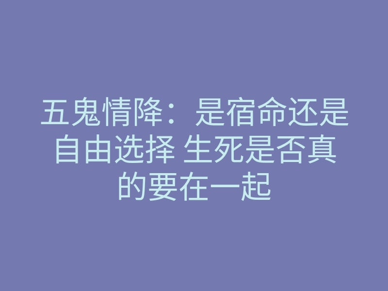 五鬼情降：是宿命还是自由选择 生死是否真的要在一起