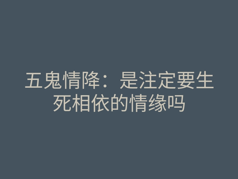 五鬼情降:是注定要生死相依的情缘吗