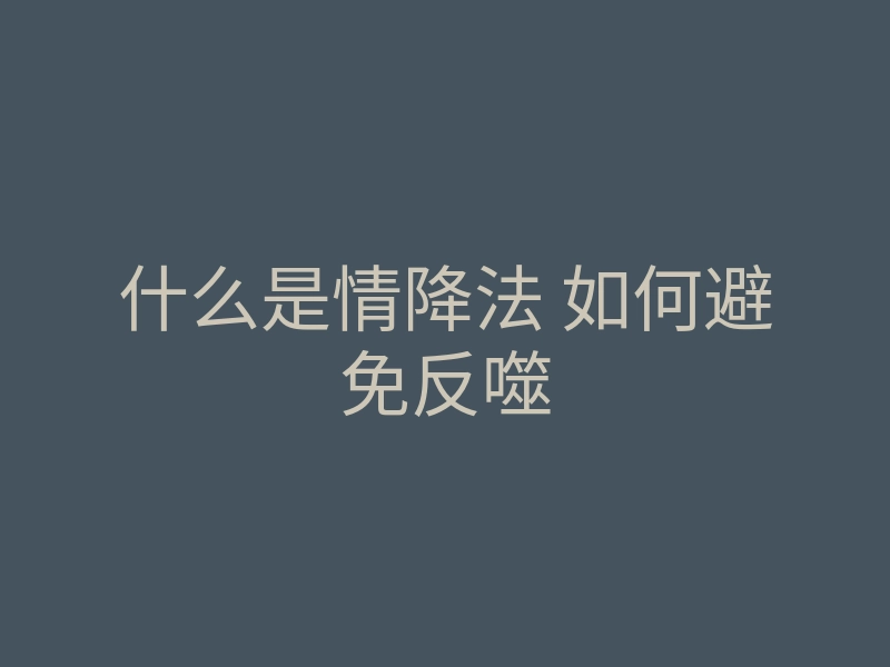 什么是情降法 如何避免反噬