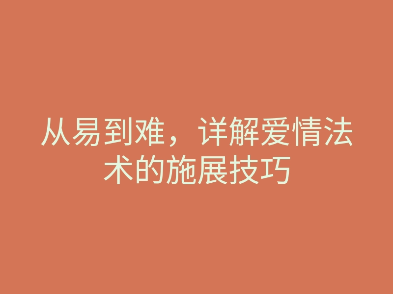 从易到难,详解爱情法术的施展技巧