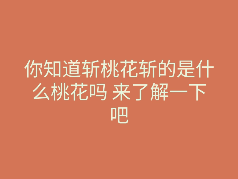 你知道斩桃花斩的是什么桃花吗 来了解一下吧