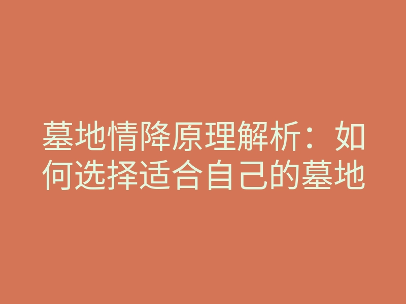 墓地情降原理解析:如何选择适合自己的墓地