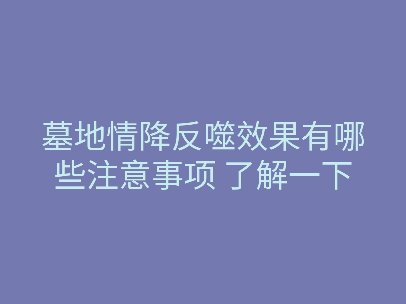 墓地情降反噬效果有哪些注意事项 了解一下