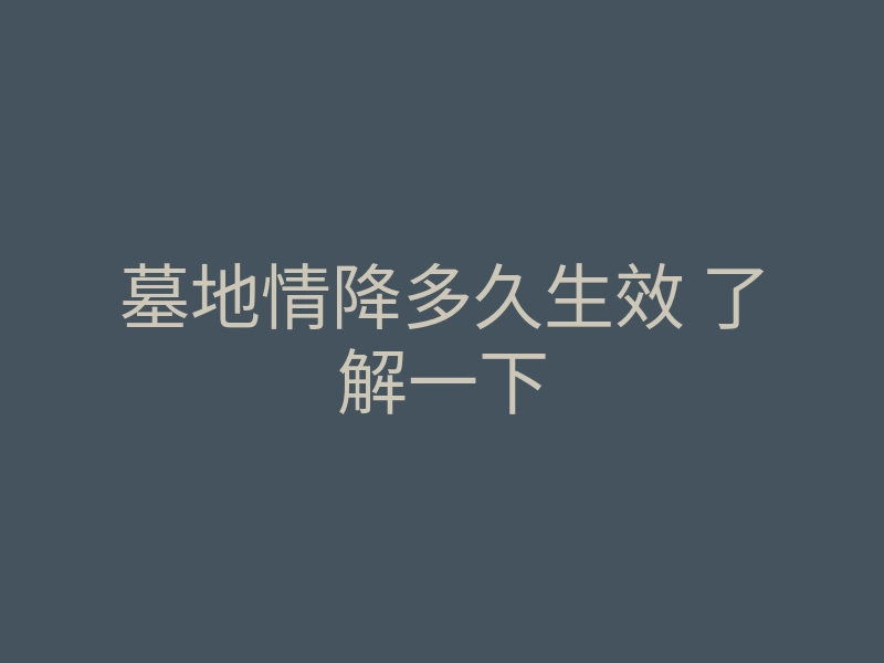 墓地情降多久生效 了解一下