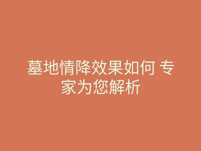 墓地情降效果如何 专家为您解析