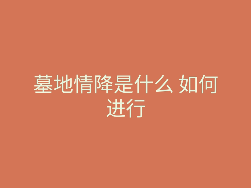 墓地情降是什么 如何进行