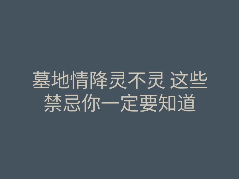 墓地情降灵不灵 这些禁忌你一定要知道