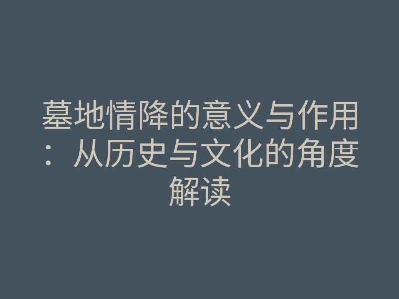墓地情降的意义与作用:从历史与文化的角度解读
