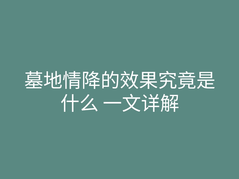 墓地情降的效果究竟是什么 一文详解