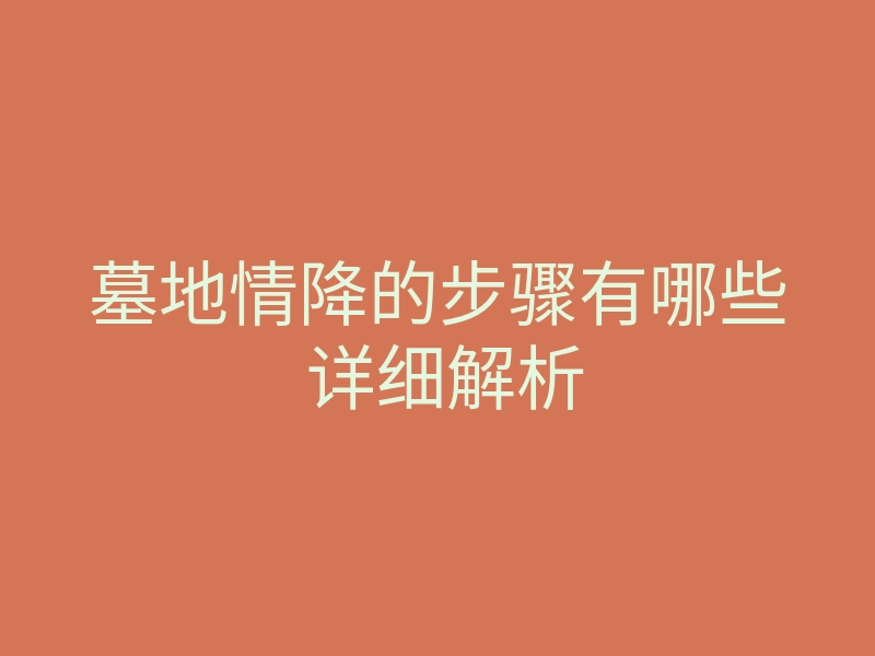 墓地情降的步骤有哪些 详细解析