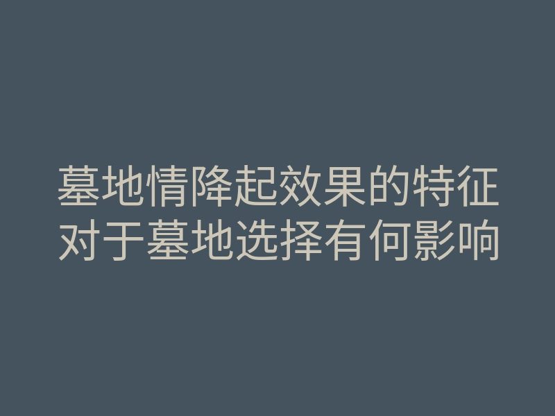 墓地情降起效果的特征对于墓地选择有何影响