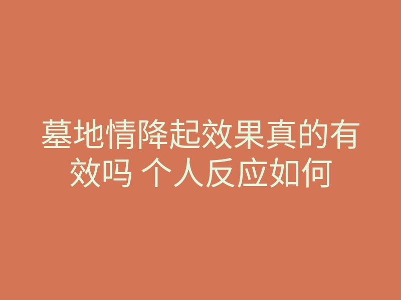 墓地情降起效果真的有效吗 个人反应如何