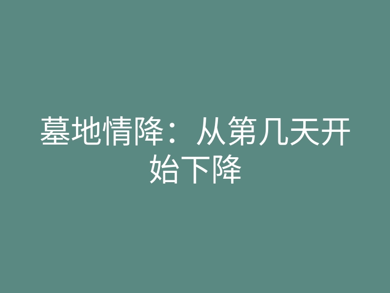 墓地情降:从第几天开始下降