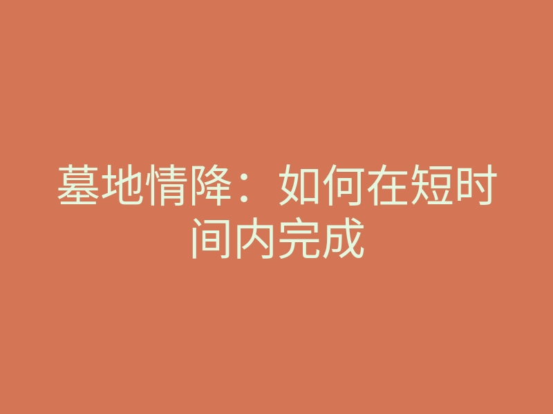 墓地情降:如何在短时间内完成