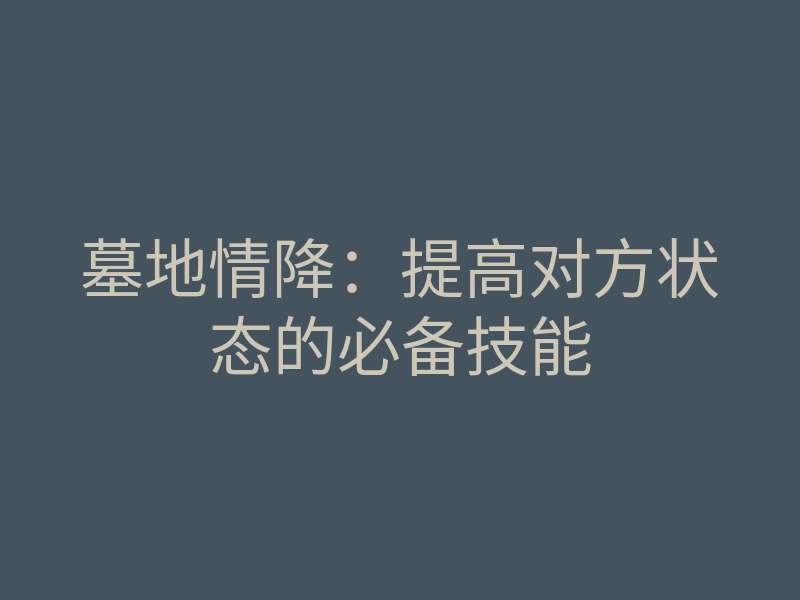 墓地情降:提高对方状态的必备技能