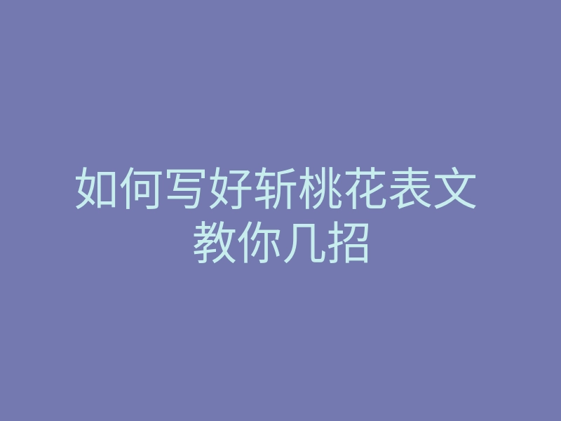 如何写好斩桃花表文 教你几招