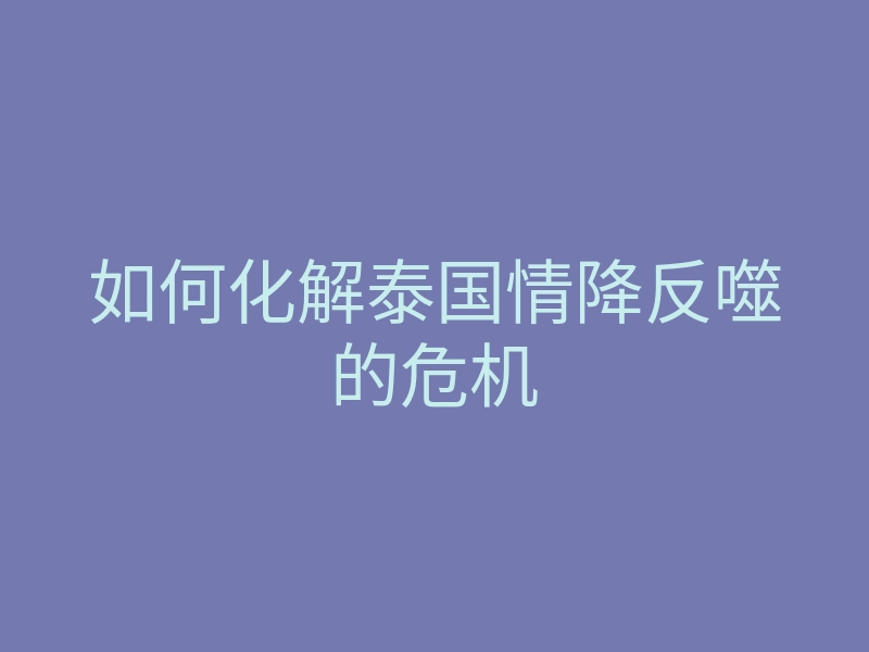 如何化解泰国情降反噬的危机