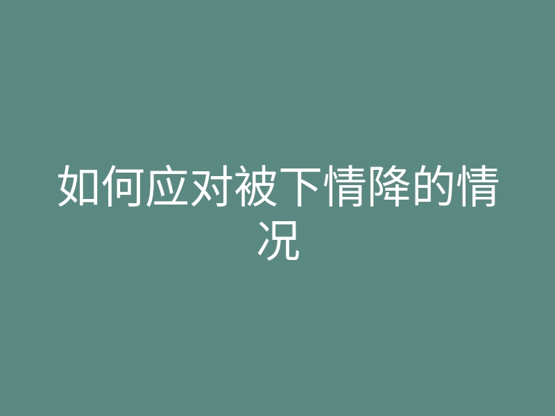 如何应对被下情降的情况