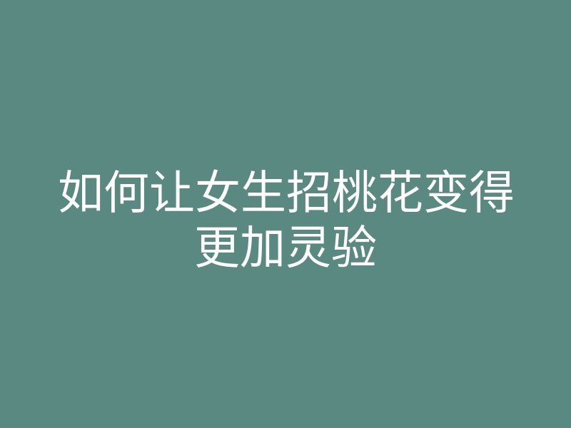 如何让女生招桃花变得更加灵验