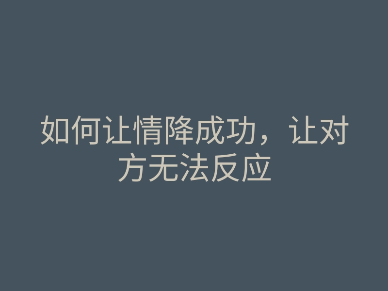 如何让情降成功,让对方无法反应