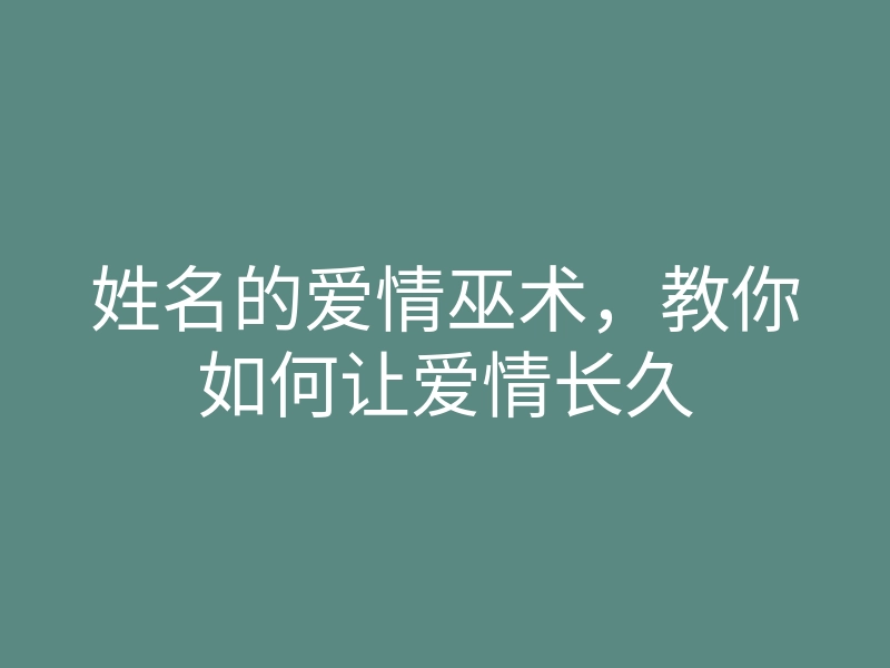 姓名的爱情巫术,教你如何让爱情长久