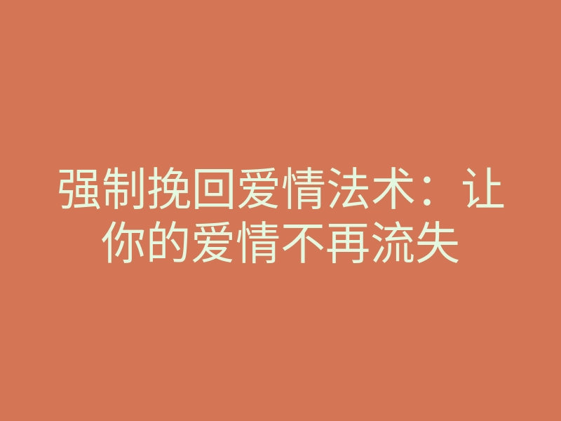强制挽回爱情法术:让你的爱情不再流失