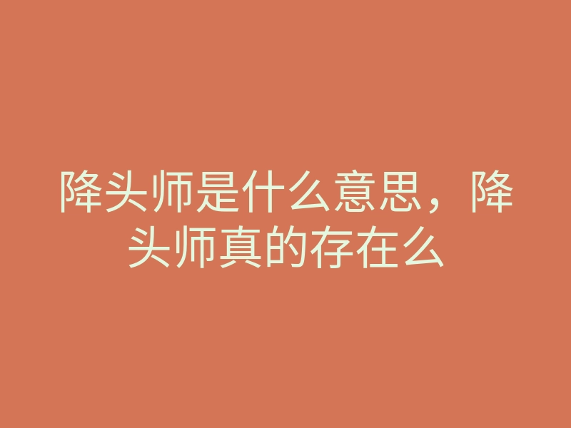 降头师是什么意思,降头师真的存在么