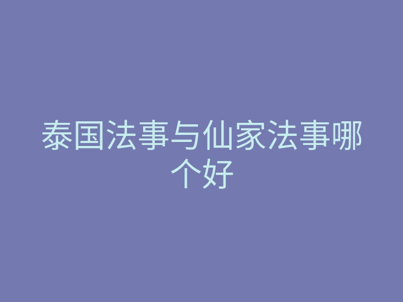 泰国法事与仙家法事哪个好