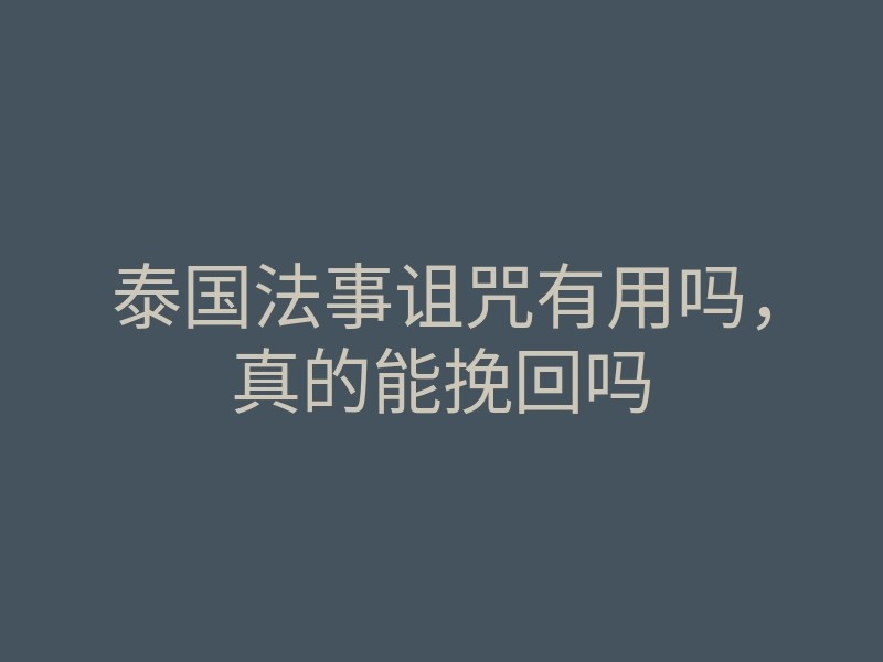 泰国法事诅咒有用吗,真的能挽回吗