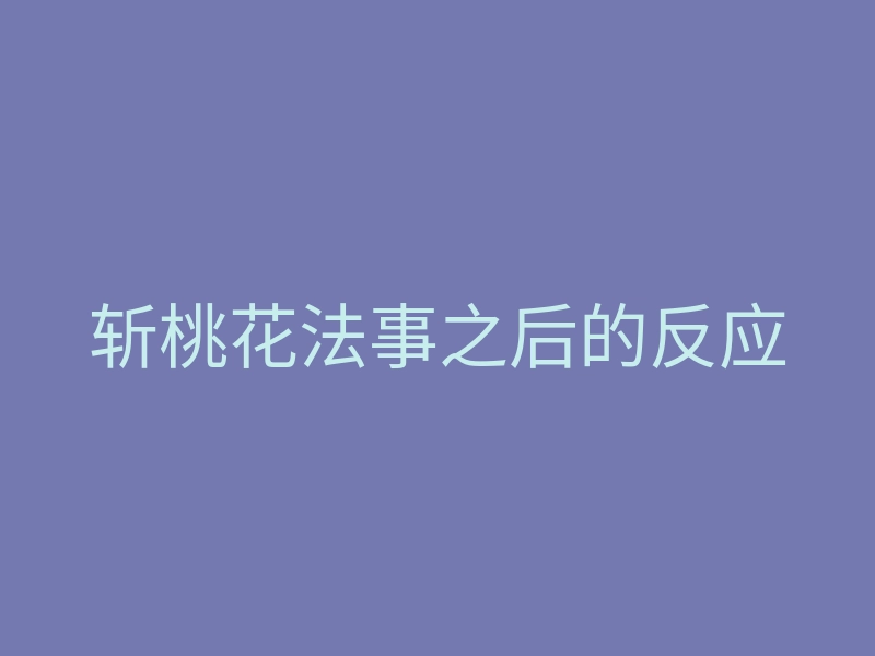 斩桃花法事之后的反应