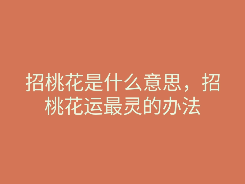 招桃花是什么意思,招桃花运最灵的办法
