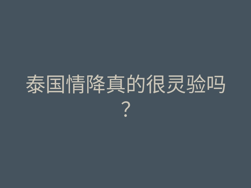 泰国情降真的很灵验吗?