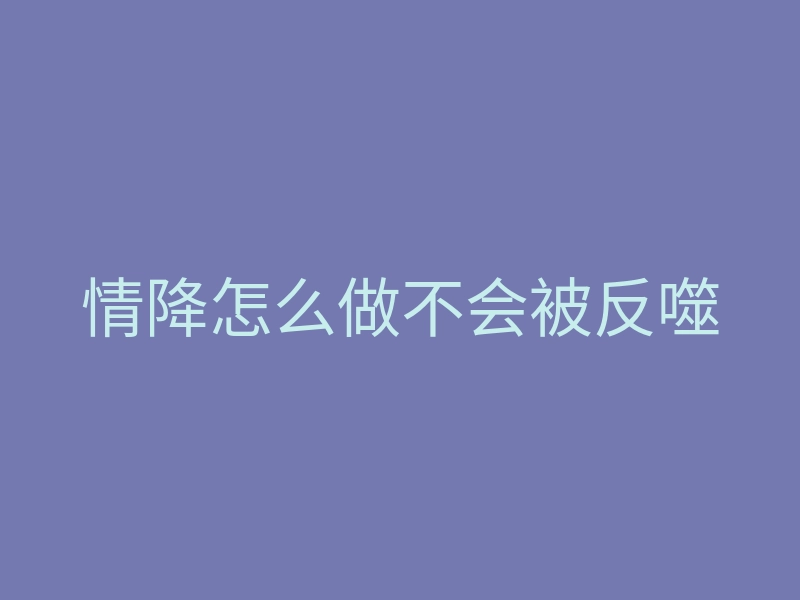 情降怎么做不会被反噬