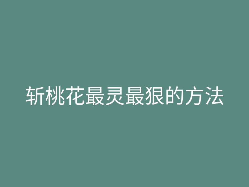 斩桃花最灵最狠的方法