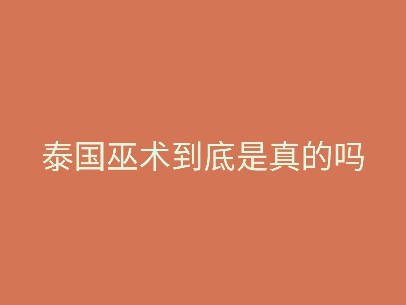 泰国巫术到底是真的吗
