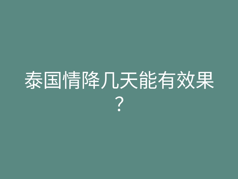 泰国情降几天能有效果?