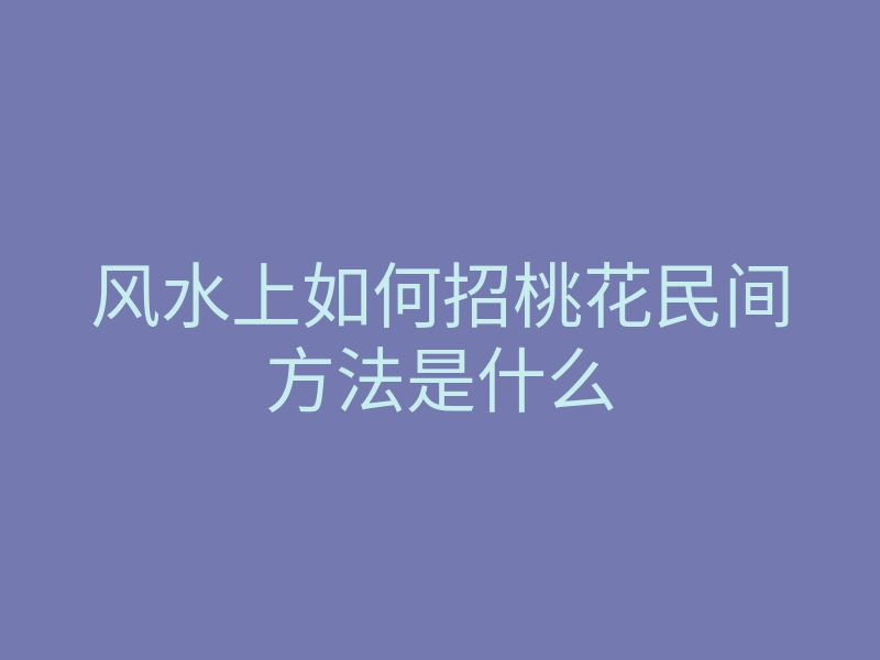 风水上如何招桃花民间方法是什么