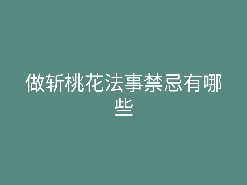 做斩桃花法事禁忌有哪些