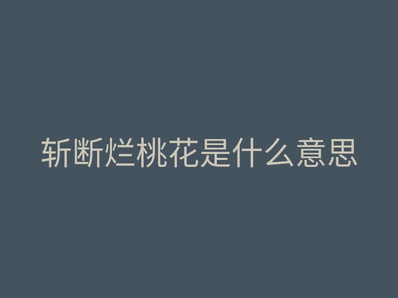 斩断烂桃花是什么意思