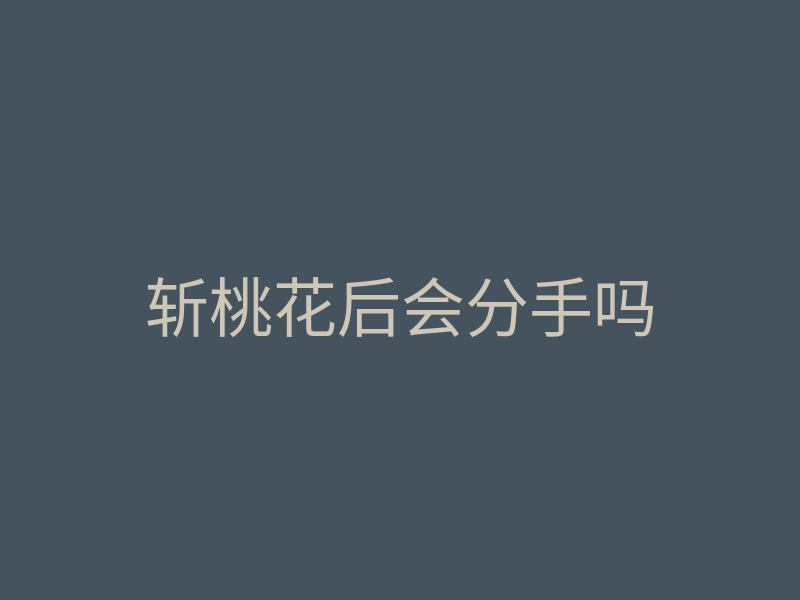 斩桃花后会分手吗