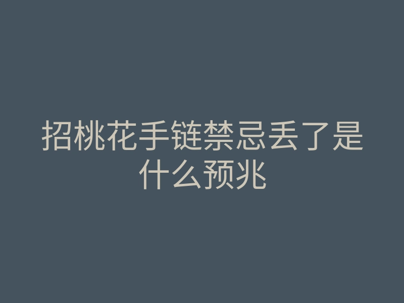 招桃花手链禁忌丢了是什么预兆