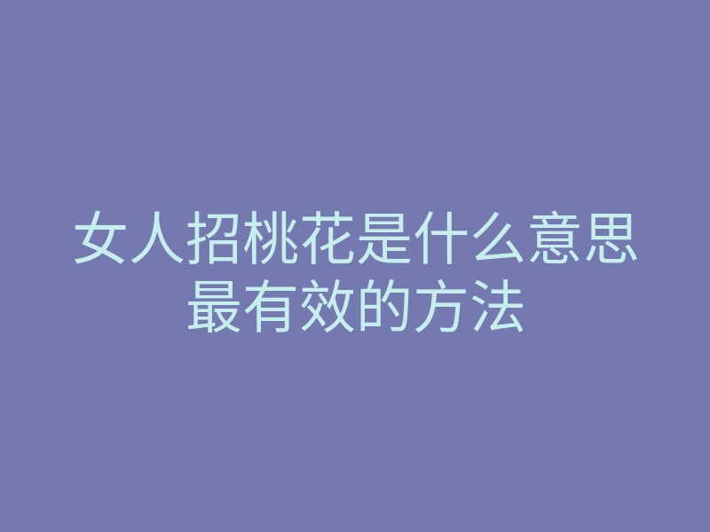 女人招桃花是什么意思最有效的方法