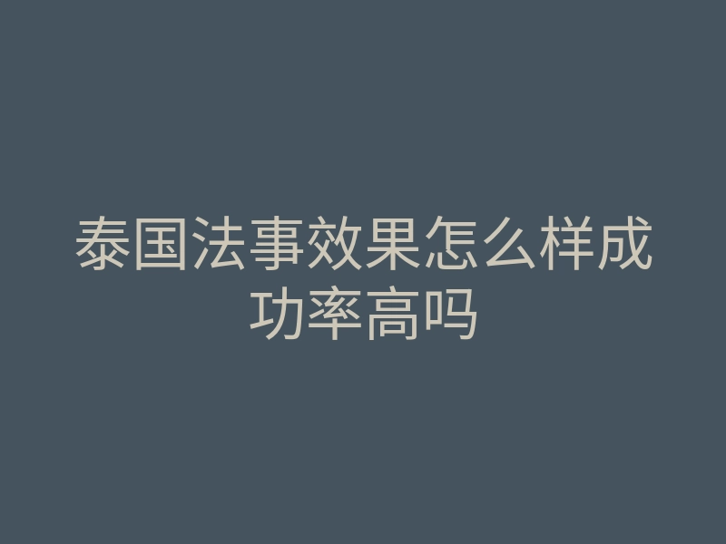 泰国法事效果怎么样成功率高吗